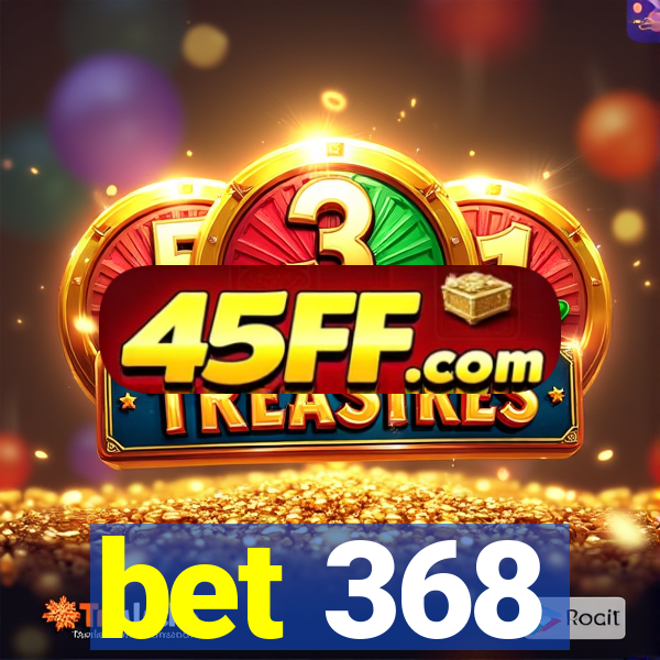 bet 368